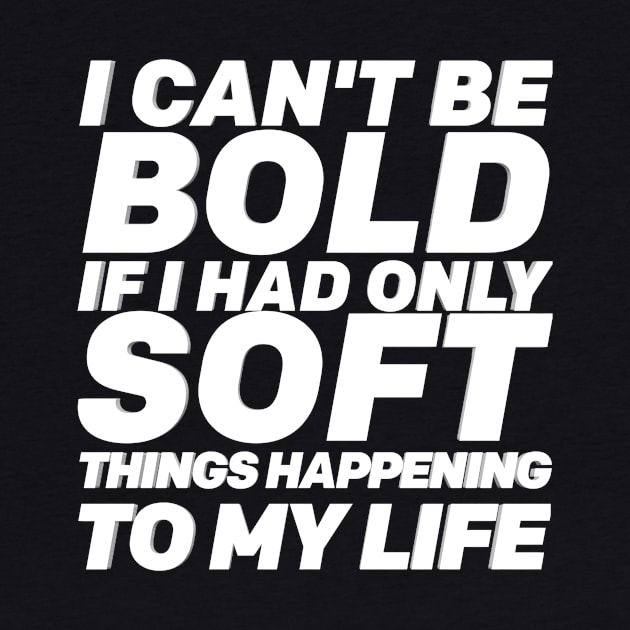 I Can't Be Bold If I Had Only Soft Things Happening To My Life Self-care Quote WordArt Design by Mustapha Sani Muhammad